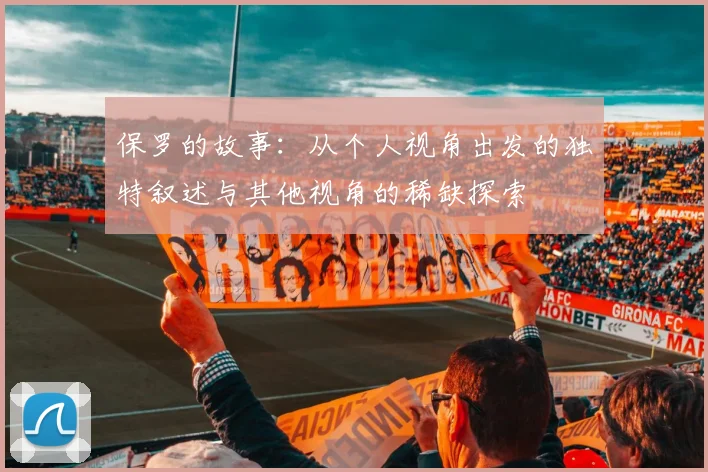 保罗的故事：从个人视角出发的独特叙述与其他视角的稀缺探索
