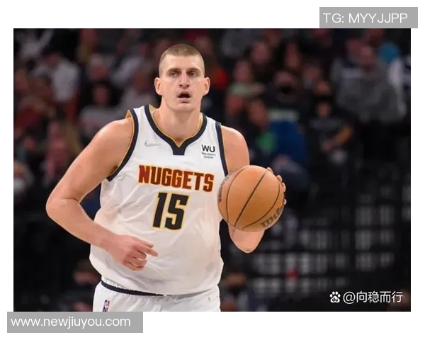 约基奇高效表现砍下25分19板10助攻阿德尔曼称其为篮球效率之王